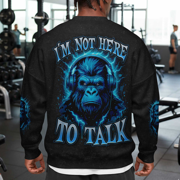 I'm Not Here To Talk Men's Gym Sweatshirt, Workout Shirt, Oversized Crewneck Sweatshirt