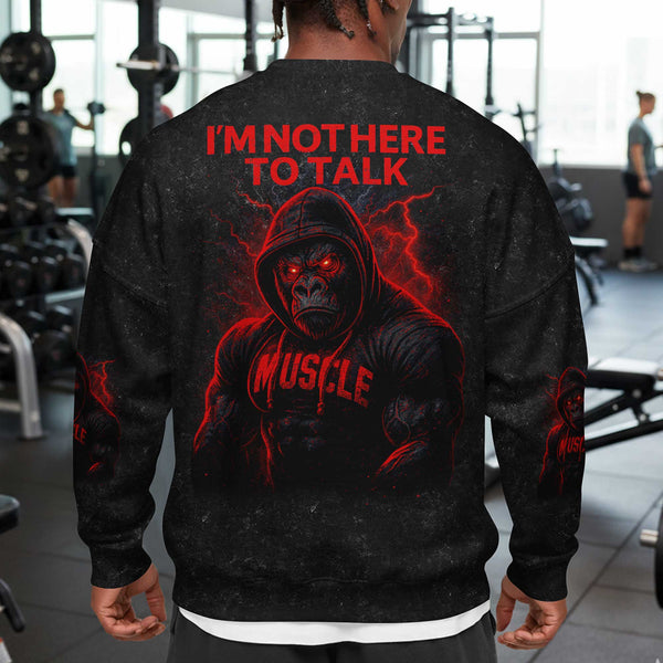 I'm Not Here To Talk Men's Gym Sweatshirt, Workout Shirt, Oversized Crewneck Sweatshirt
